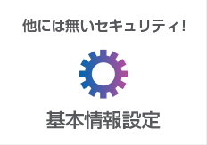 基本情報設定:他には無いセキュリティ！
