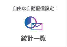 統計一覧:自由な自動配信設定！